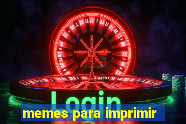 memes para imprimir